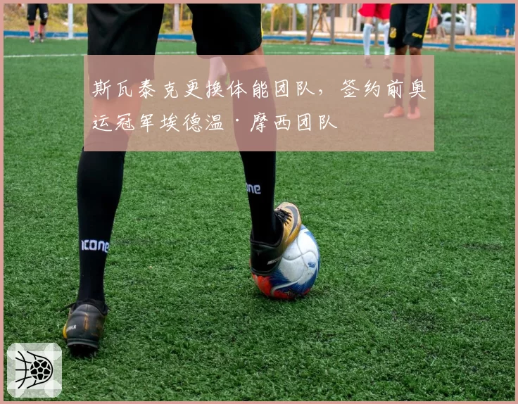 斯瓦泰克更换体能团队,签约前奥运冠军埃德温·摩西团队