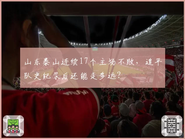 山东泰山连续17个主场不败，追平队史纪录后还能走多远？